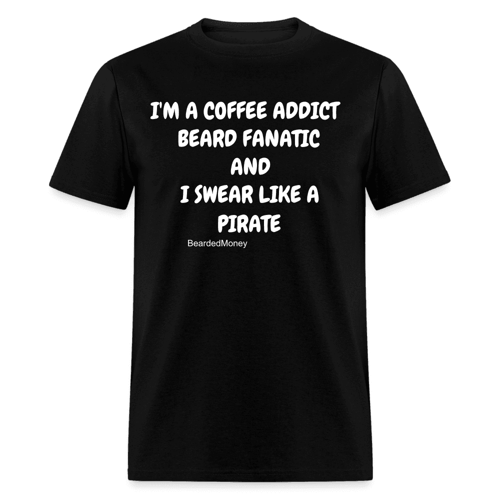 I' M A Coffee Addict, Beard Fanatic,  And I Swear Like A Pirate - black