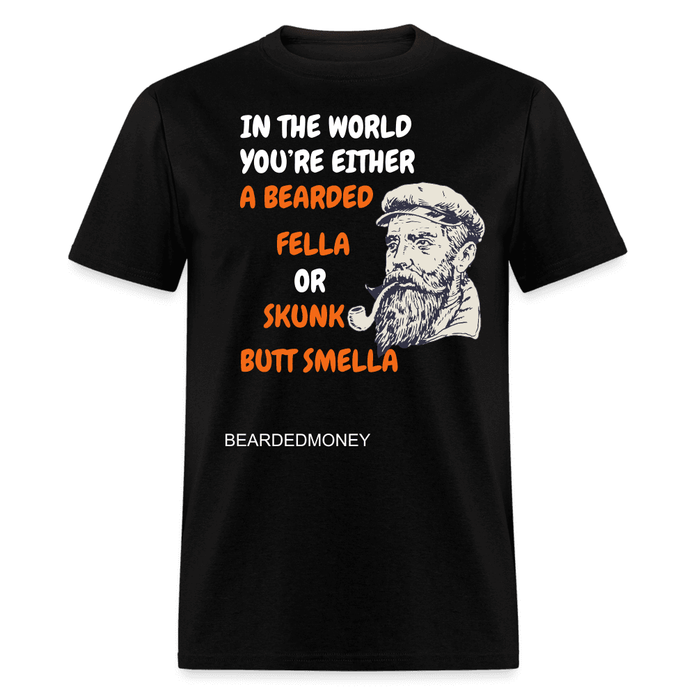 In The World, You're Either A Bearded Fella Or Skunk Butt Smella T-Shirt - black