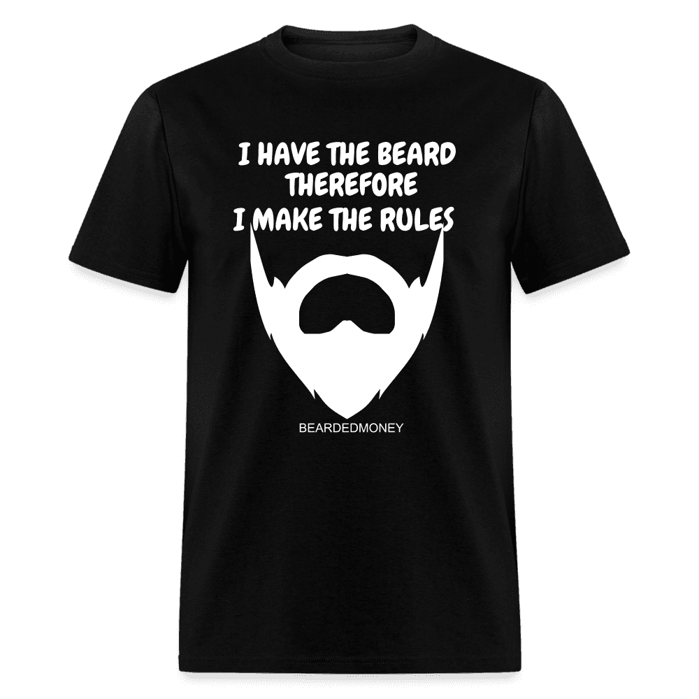 I have the Beard Therefore I make the rules - black