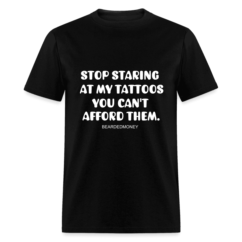 Stop staring at my tattoos, you can't afford them. - black