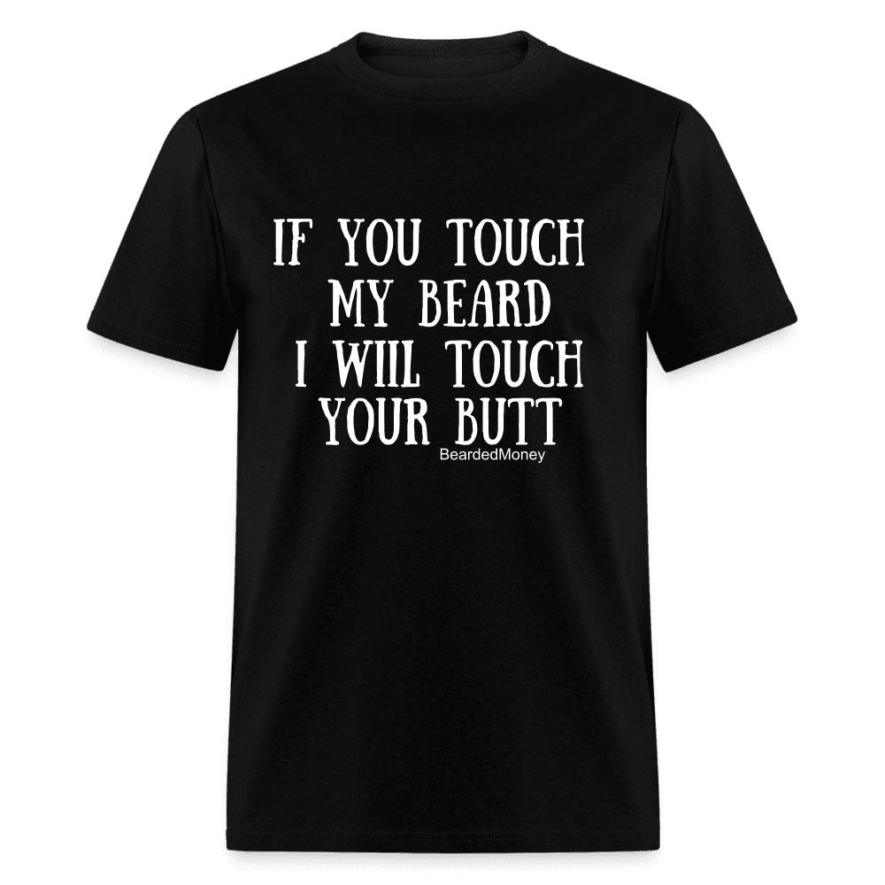 If you touch my beard, I will touch your butt. - black
