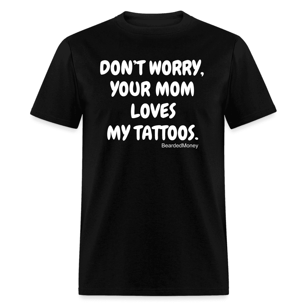 Don't worry, your mom loves my tattoos. - black